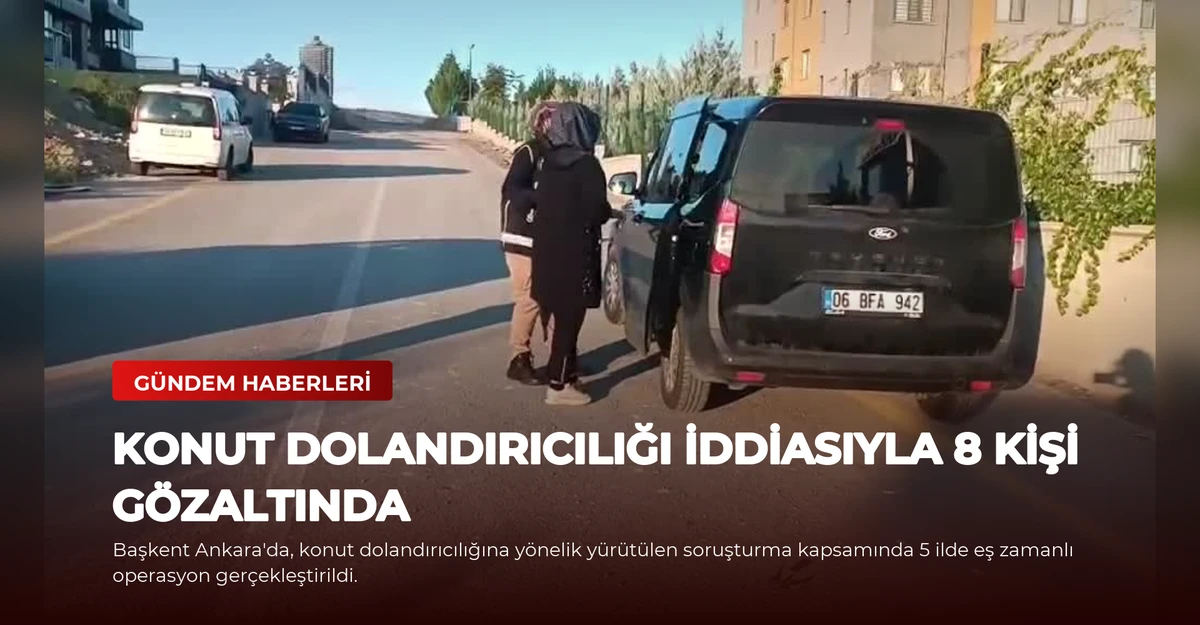 Konut Dolandırıcılığı İddiasıyla 8 Kişi Gözaltında