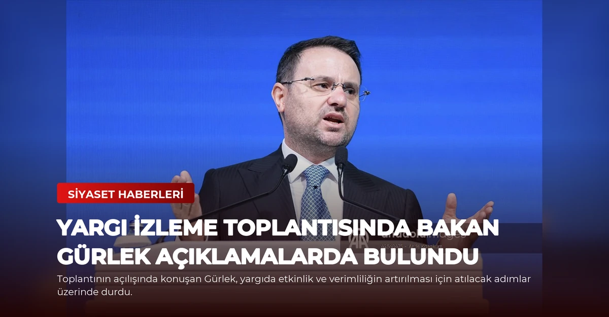 Yargı İzleme Toplantısında Bakan Gürlek Açıklamalarda Bulundu
