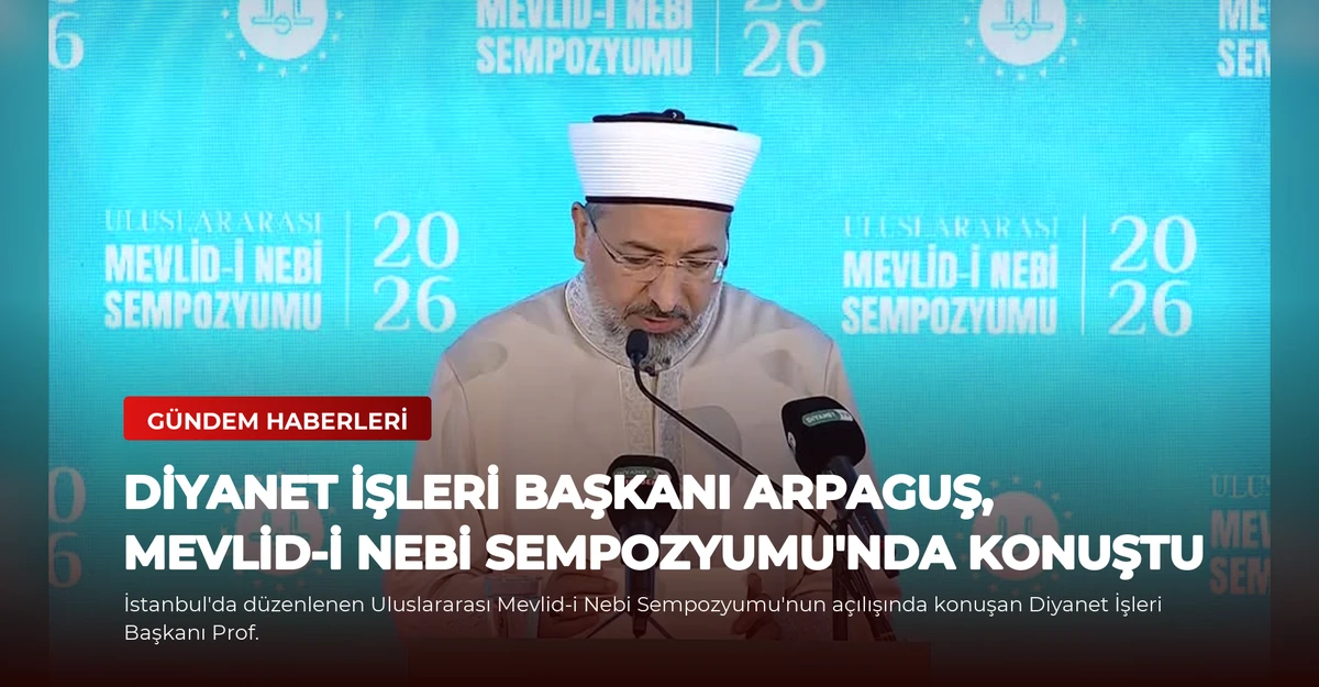Diyanet İşleri Başkanı Arpaguş, Mevlid-i Nebi Sempozyumu'nda Konuştu