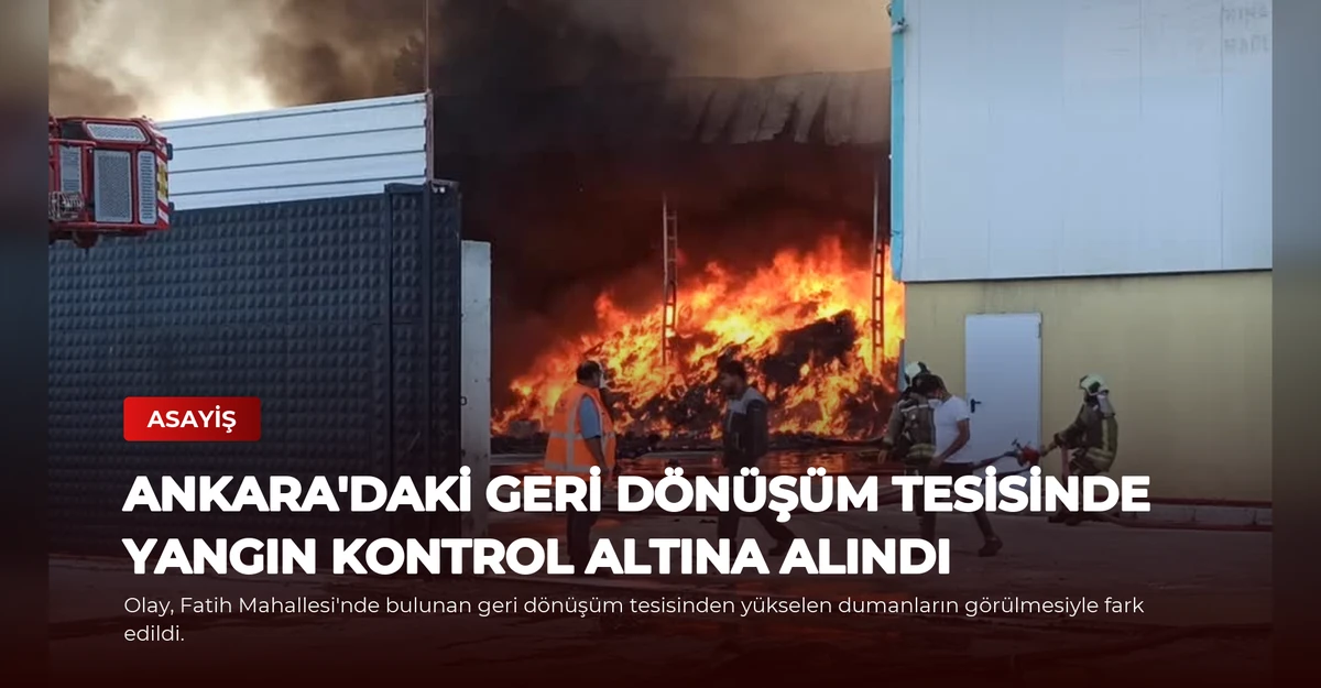Ankara'daki Geri Dönüşüm Tesisinde Yangın Kontrol Altına Alındı