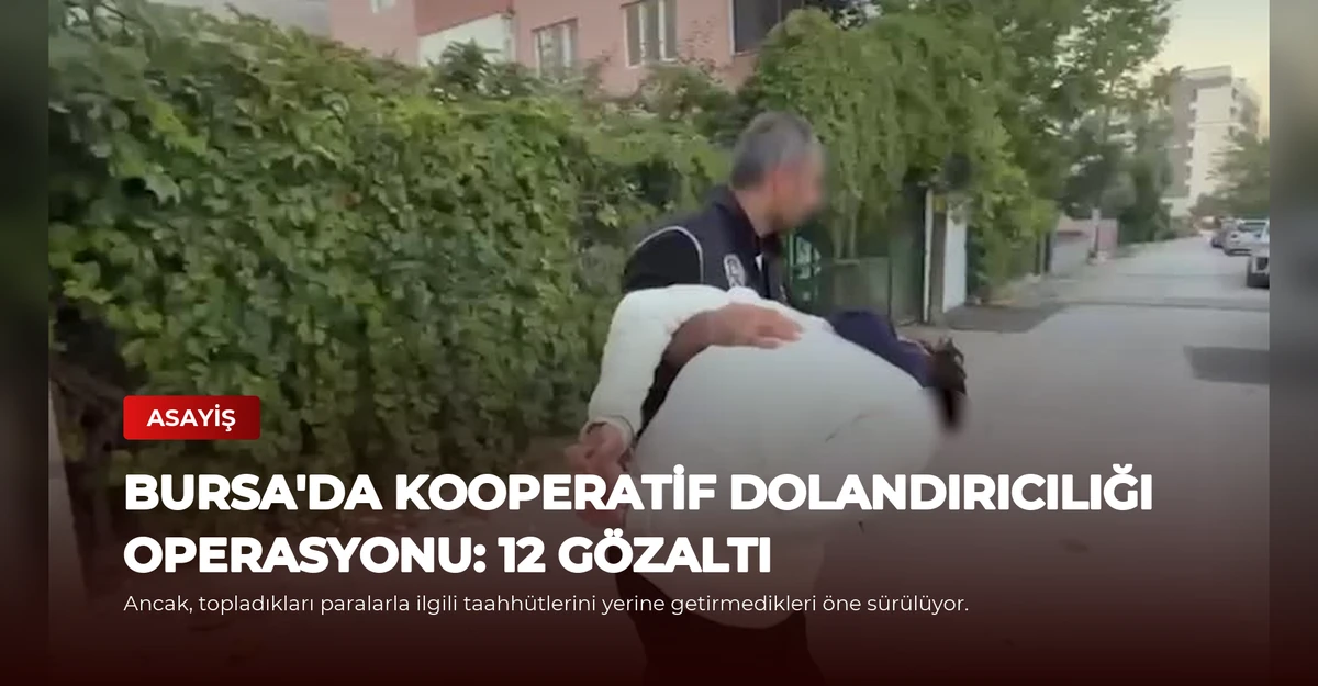 Bursa'da Kooperatif Dolandırıcılığı Operasyonu: 12 Gözaltı