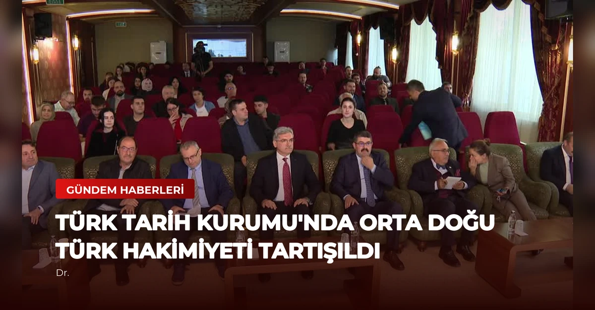 Türk Tarih Kurumu'nda Orta Doğu Türk Hakimiyeti Tartışıldı