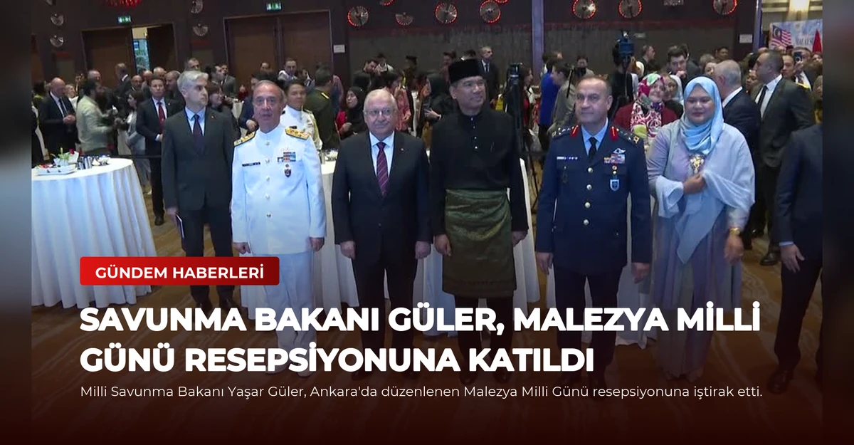 Savunma Bakanı Güler, Malezya Milli Günü Resepsiyonuna Katıldı