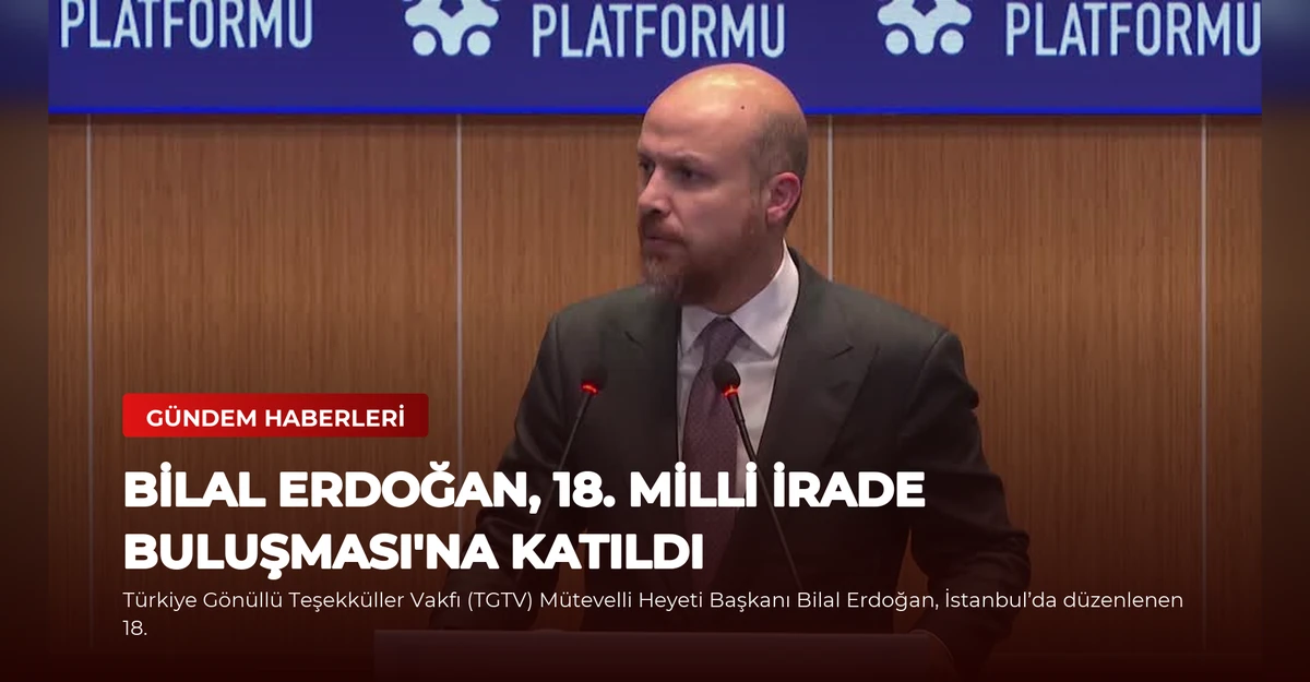 Bilal Erdoğan, 18. Milli İrade Buluşması'na Katıldı