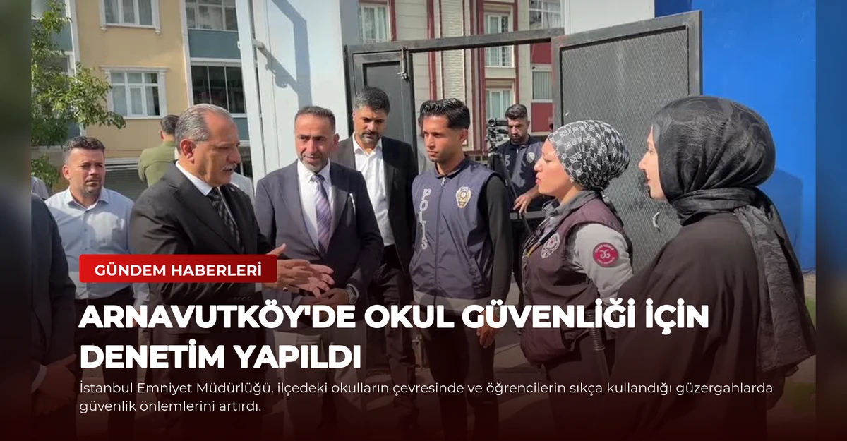 Arnavutköy'de Okul Güvenliği İçin Denetim Yapıldı