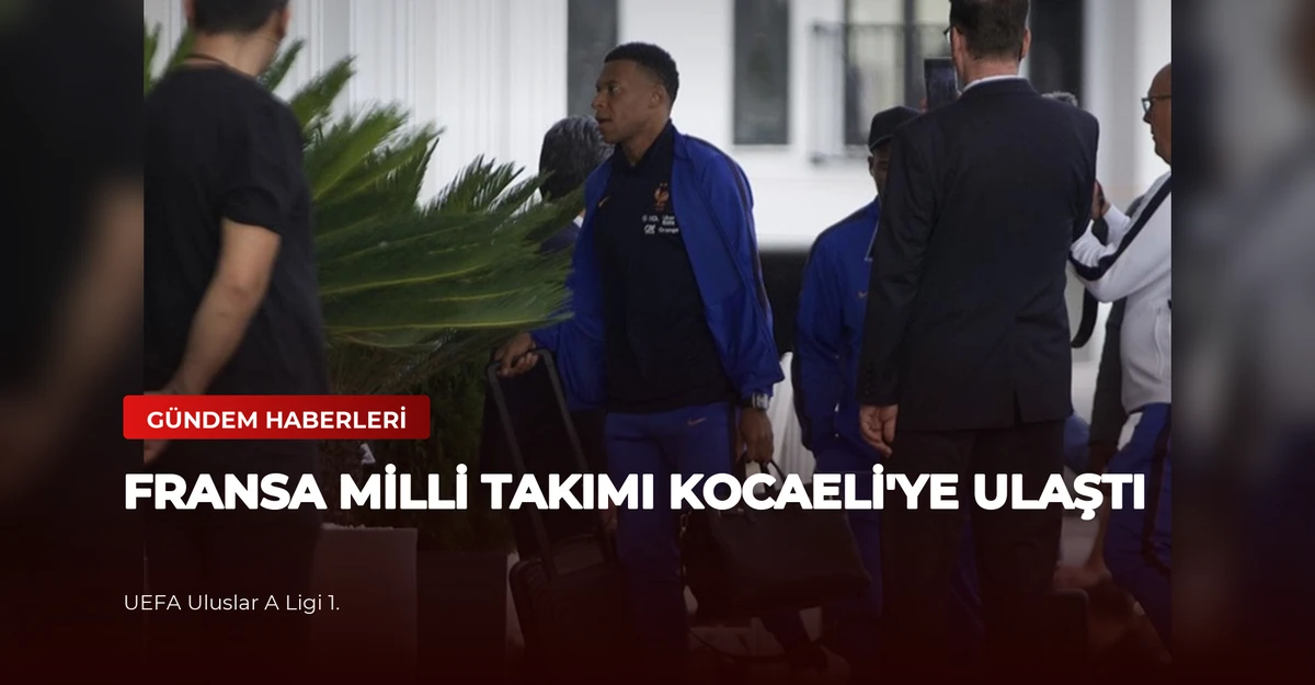 Fransa Milli Takımı Kocaeli'ye Ulaştı