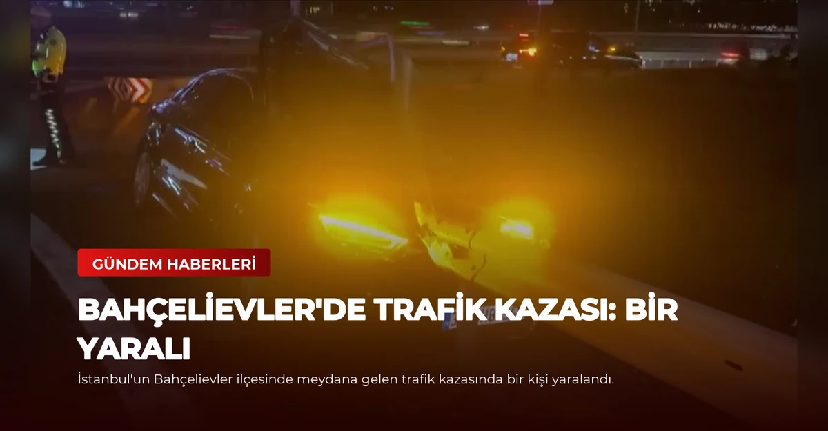 Bahçelievler'de Trafik Kazası: Bir Yaralı
