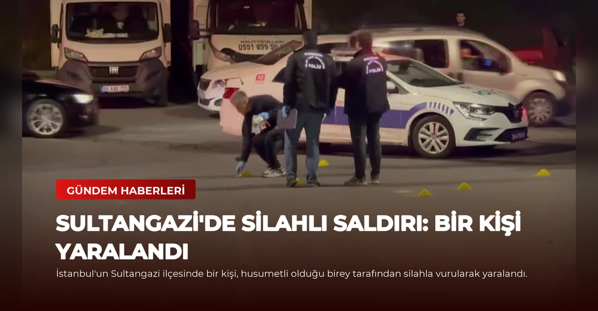 Sultangazi'de Silahlı Saldırı: Bir Kişi Yaralandı