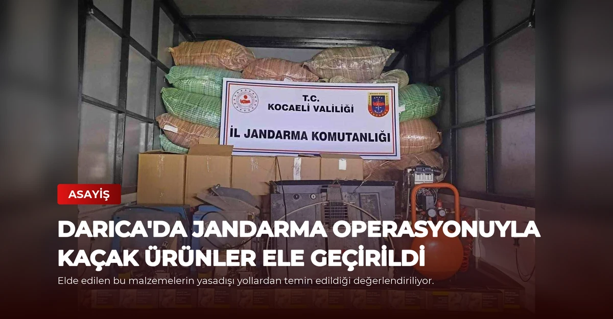 Darıca'da Jandarma Operasyonuyla Kaçak Ürünler Ele Geçirildi