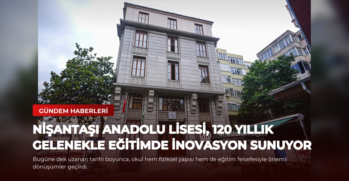Nişantaşı Anadolu Lisesi, 120 Yıllık Gelenekle Eğitimde İnovasyon Sunuyor
