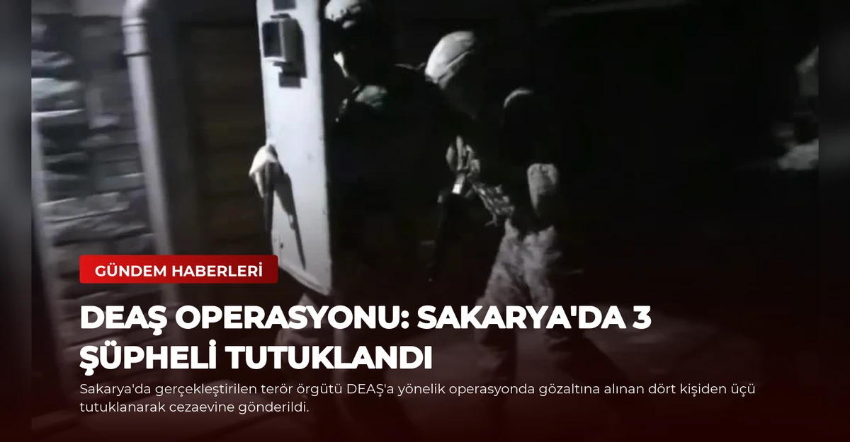 DEAŞ Operasyonu: Sakarya'da 3 Şüpheli Tutuklandı