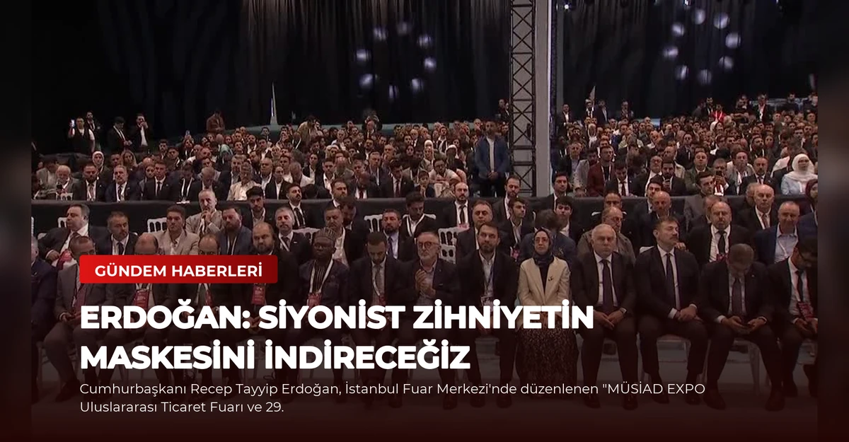 Erdoğan: Siyonist Zihniyetin Maskesini İndireceğiz