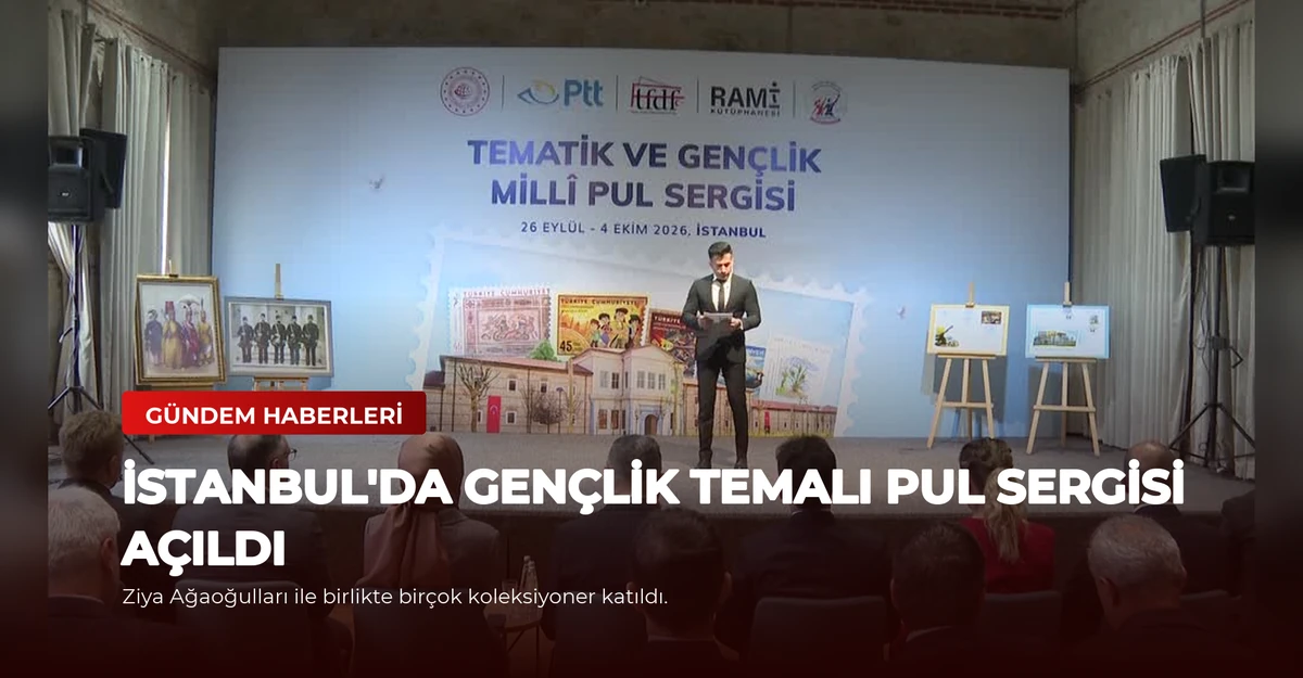 İstanbul'da Gençlik Temalı Pul Sergisi Açıldı