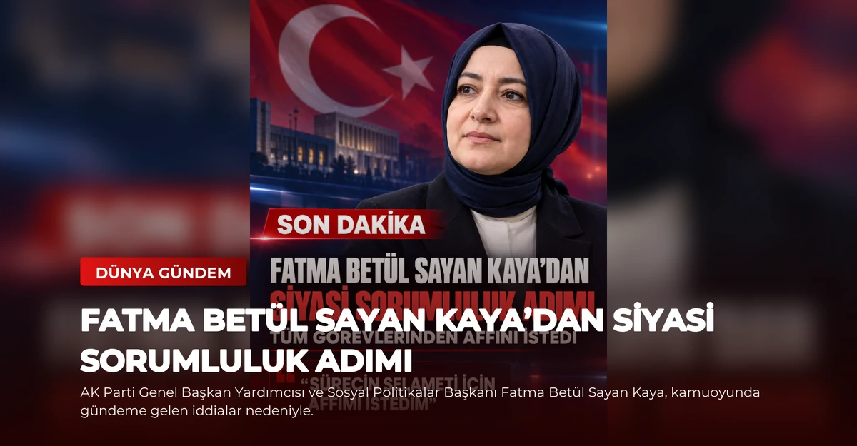 FATMA BETÜL SAYAN KAYA’DAN SİYASİ SORUMLULUK ADIMI