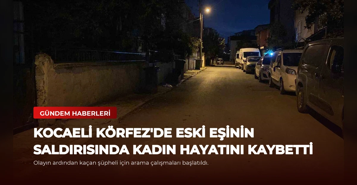 Kocaeli Körfez'de Eski Eşinin Saldırısında Kadın Hayatını Kaybetti