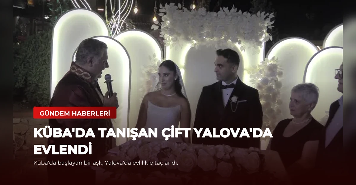 Küba'da Tanışan Çift Yalova'da Evlendi