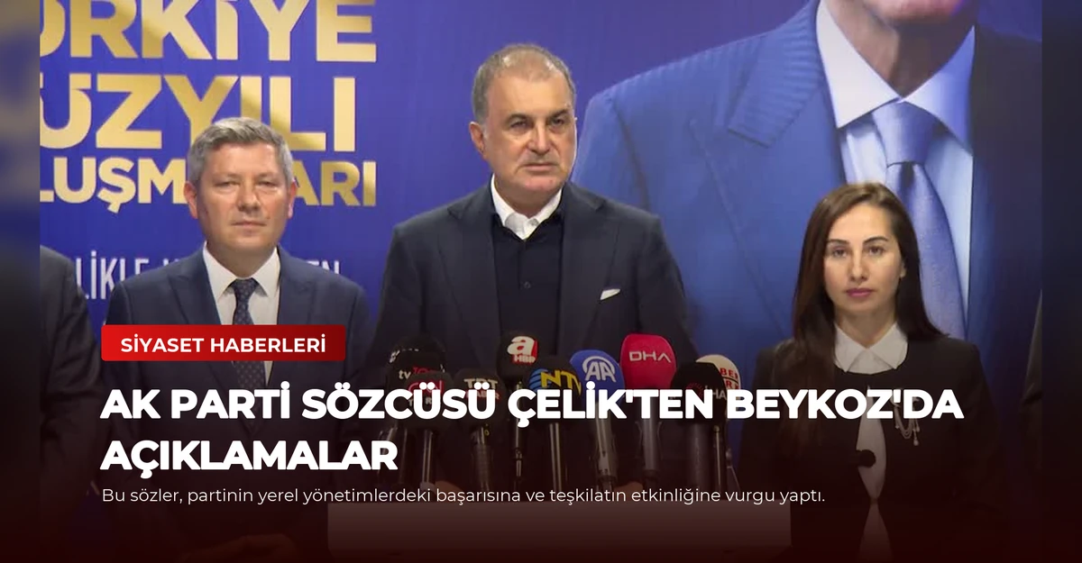 AK Parti Sözcüsü Çelik'ten Beykoz'da Açıklamalar