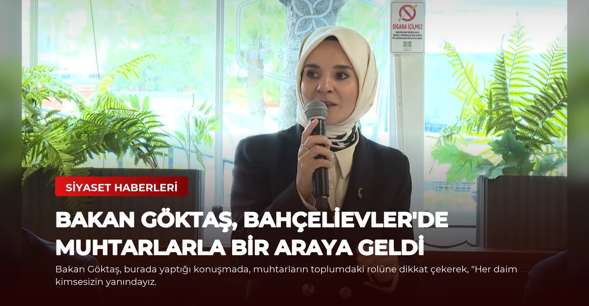 Bakan Göktaş, Bahçelievler'de Muhtarlarla Bir Araya Geldi
