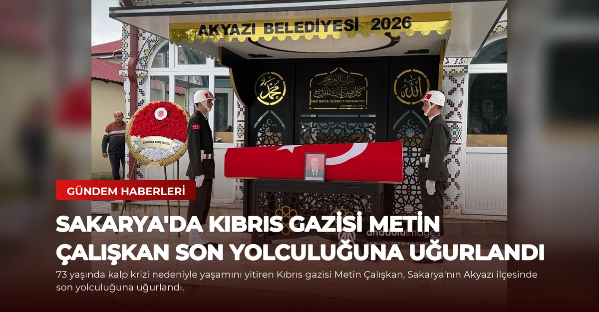 Sakarya'da Kıbrıs Gazisi Metin Çalışkan Son Yolculuğuna Uğurlandı