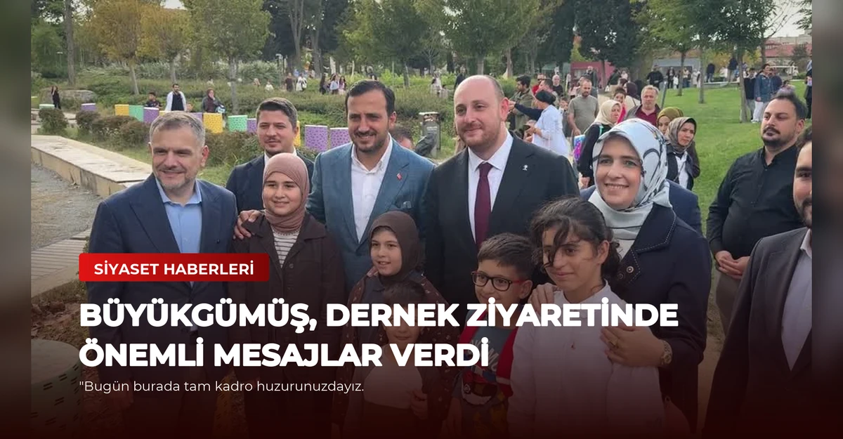 Büyükgümüş, Dernek Ziyaretinde Önemli Mesajlar Verdi