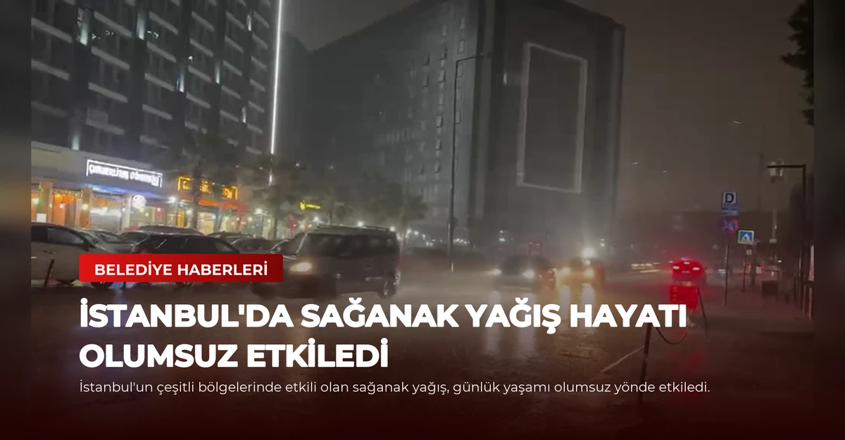 İstanbul'da Sağanak Yağış Hayatı Olumsuz Etkiledi