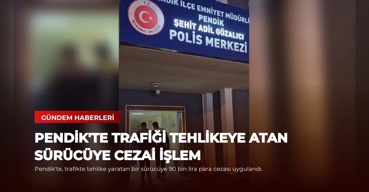 Pendik'te Trafiği Tehlikeye Atan Sürücüye Cezai İşlem