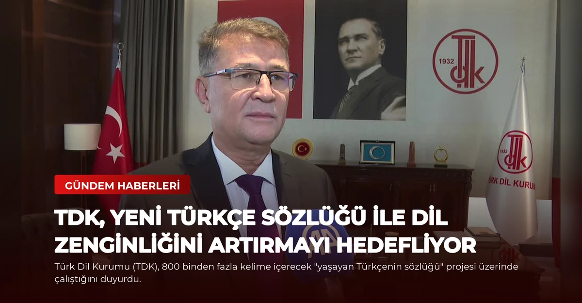 TDK, Yeni Türkçe Sözlüğü ile Dil Zenginliğini Artırmayı Hedefliyor