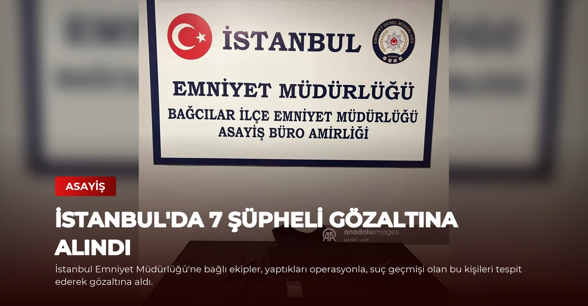 İstanbul'da 7 Şüpheli Gözaltına Alındı