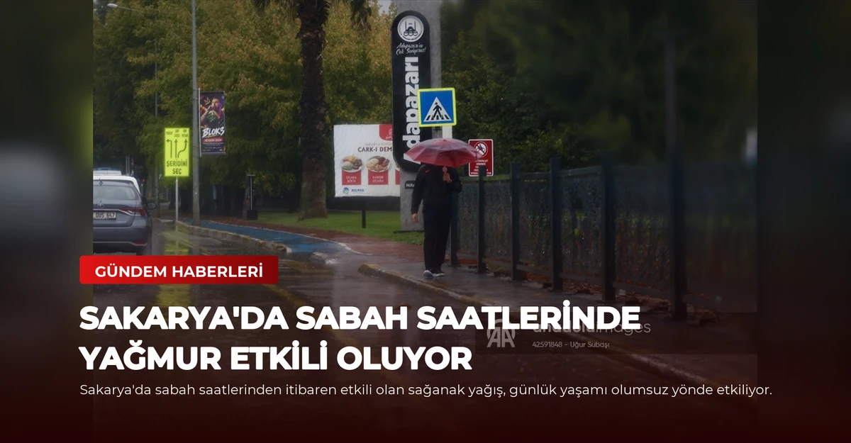 Sakarya'da Sabah Saatlerinde Yağmur Etkili Oluyor