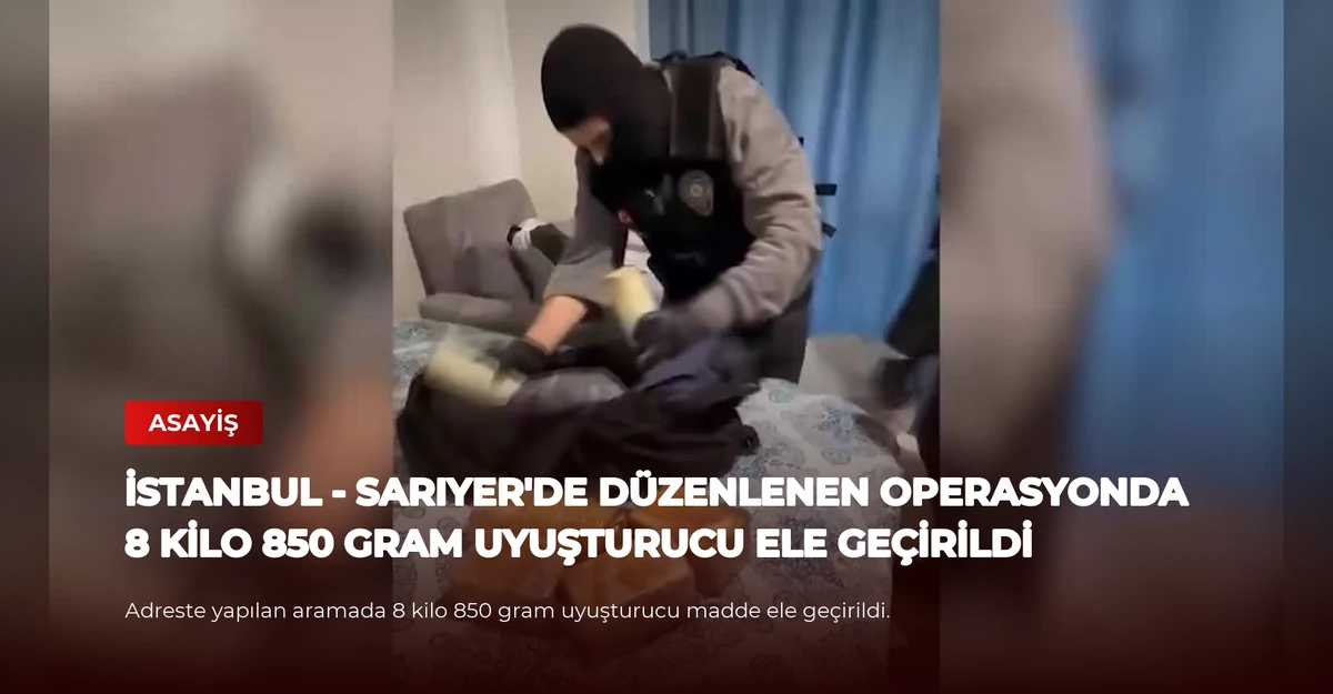 İSTANBUL - Sarıyer'de düzenlenen operasyonda 8 kilo 850 gram uyuşturucu ele geçirildi