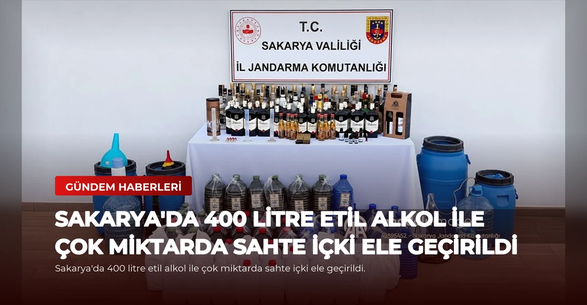Sakarya'da 400 litre etil alkol ile çok miktarda sahte içki ele geçirildi