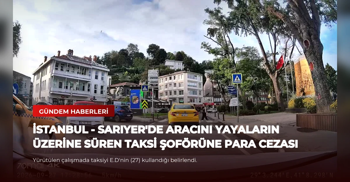 İSTANBUL - Sarıyer'de aracını yayaların üzerine süren taksi şoförüne para cezası