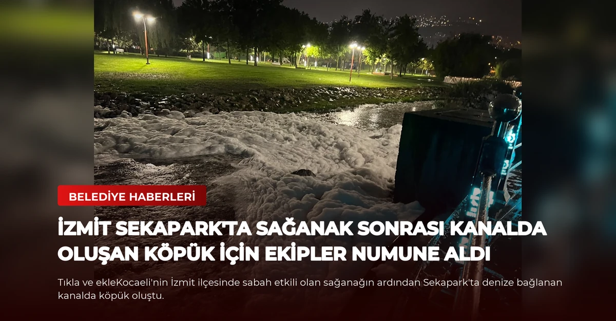 İzmit Sekapark'ta sağanak sonrası kanalda oluşan köpük için ekipler numune aldı