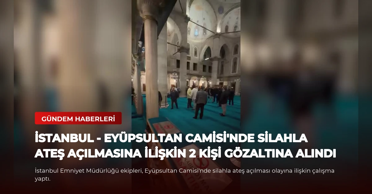 İSTANBUL - Eyüpsultan Camisi'nde silahla ateş açılmasına ilişkin 2 kişi gözaltına alındı