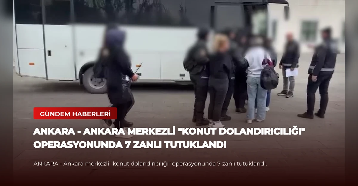 ANKARA - Ankara merkezli "konut dolandırıcılığı" operasyonunda 7 zanlı tutuklandı