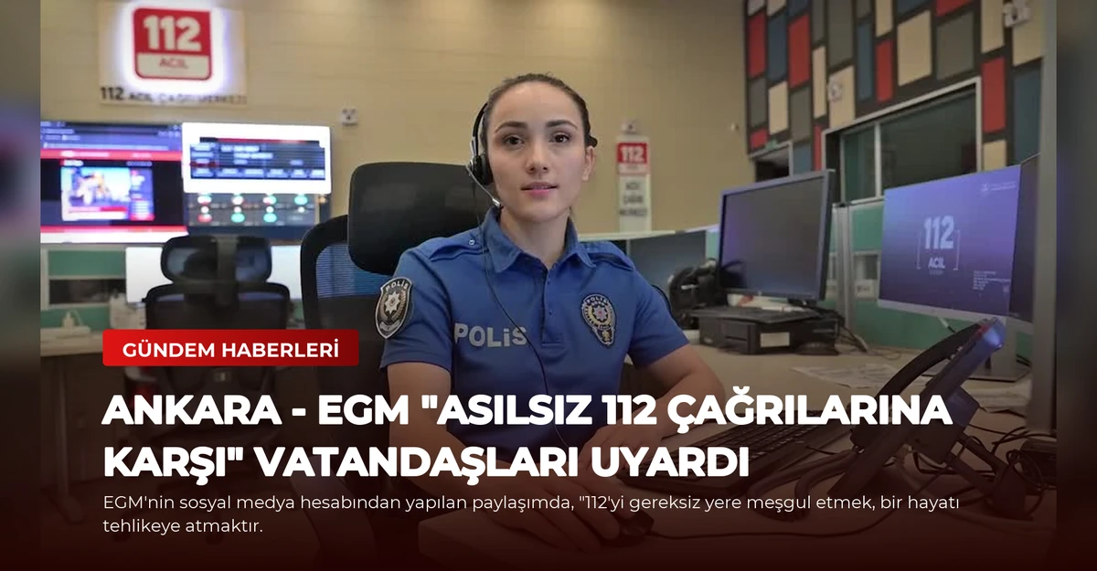 ANKARA - EGM "asılsız 112 çağrılarına karşı" vatandaşları uyardı