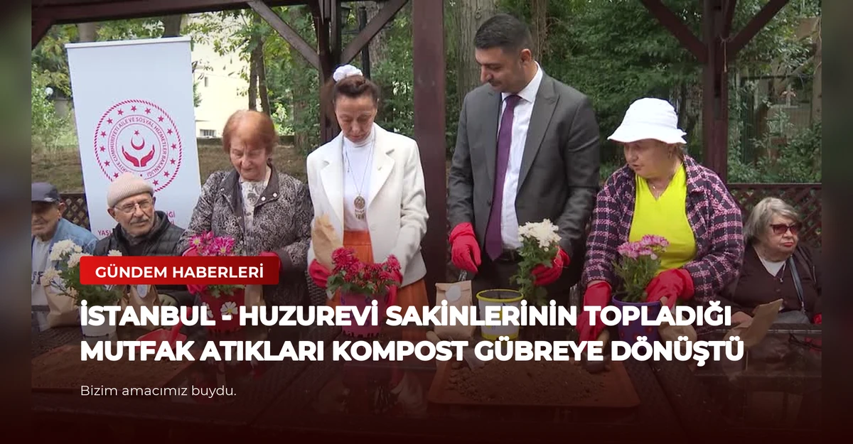 İSTANBUL - Huzurevi sakinlerinin topladığı mutfak atıkları kompost gübreye dönüştü