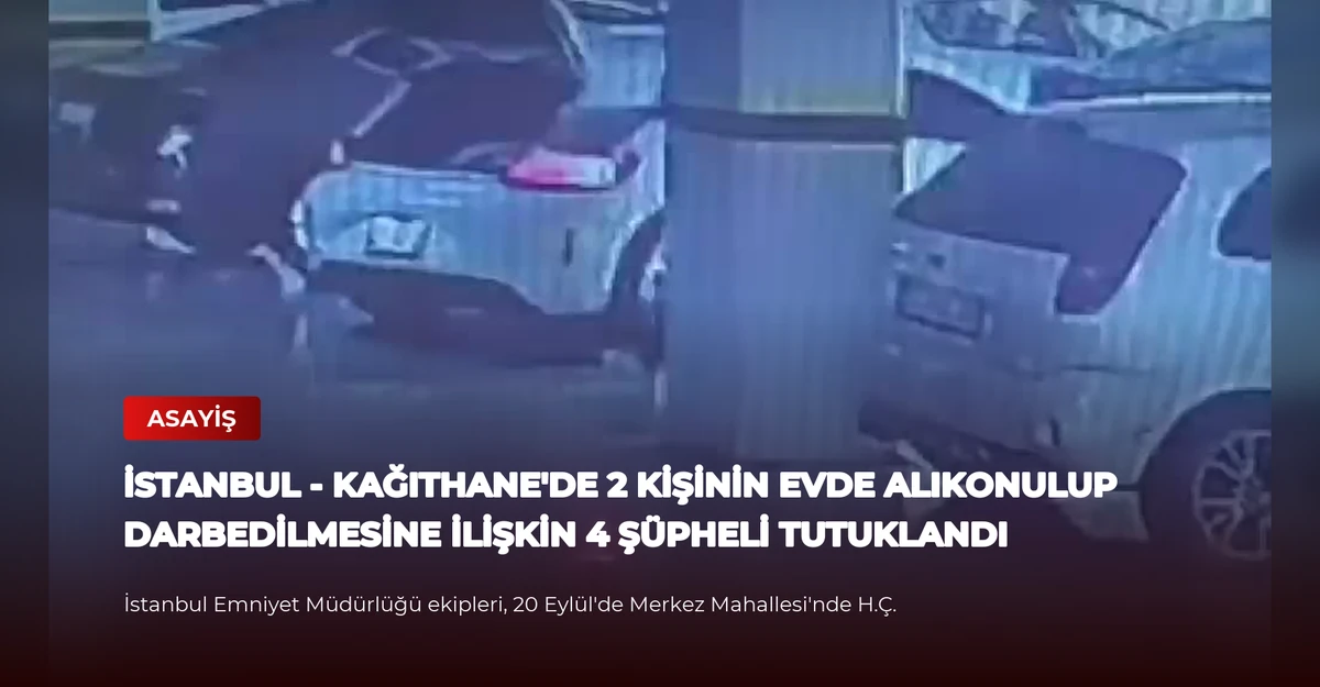 İSTANBUL - Kağıthane'de 2 kişinin evde alıkonulup darbedilmesine ilişkin 4 şüpheli tutuklandı