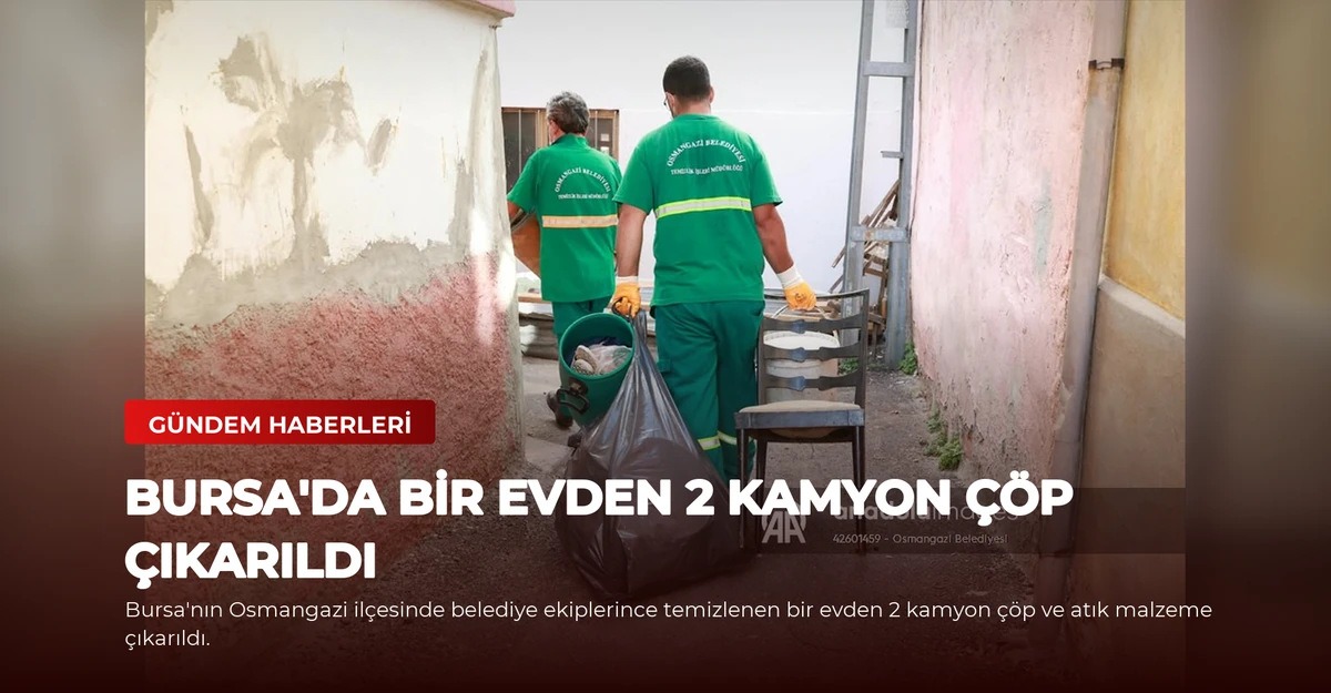 Bursa'da bir evden 2 kamyon çöp çıkarıldı
