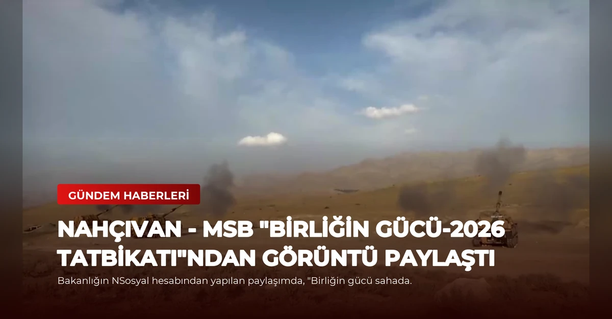 NAHÇIVAN - MSB "Birliğin Gücü-2026 Tatbikatı"ndan görüntü paylaştı