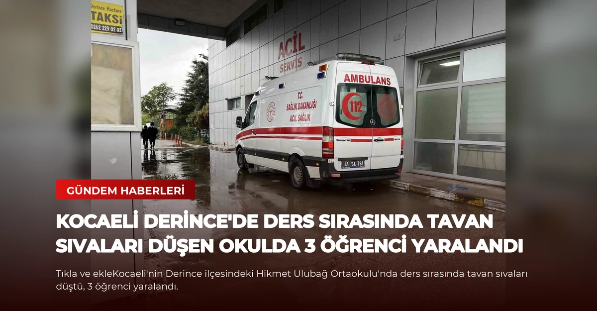 Kocaeli Derince'de ders sırasında tavan sıvaları düşen okulda 3 öğrenci yaralandı