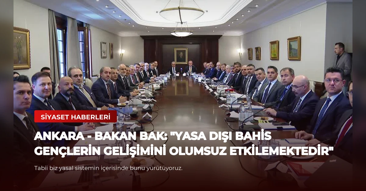 ANKARA - Bakan Bak: "Yasa dışı bahis gençlerin gelişimini olumsuz etkilemektedir"