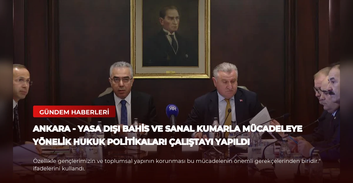 ANKARA - Yasa Dışı Bahis ve Sanal Kumarla Mücadeleye Yönelik Hukuk Politikaları Çalıştayı yapıldı
