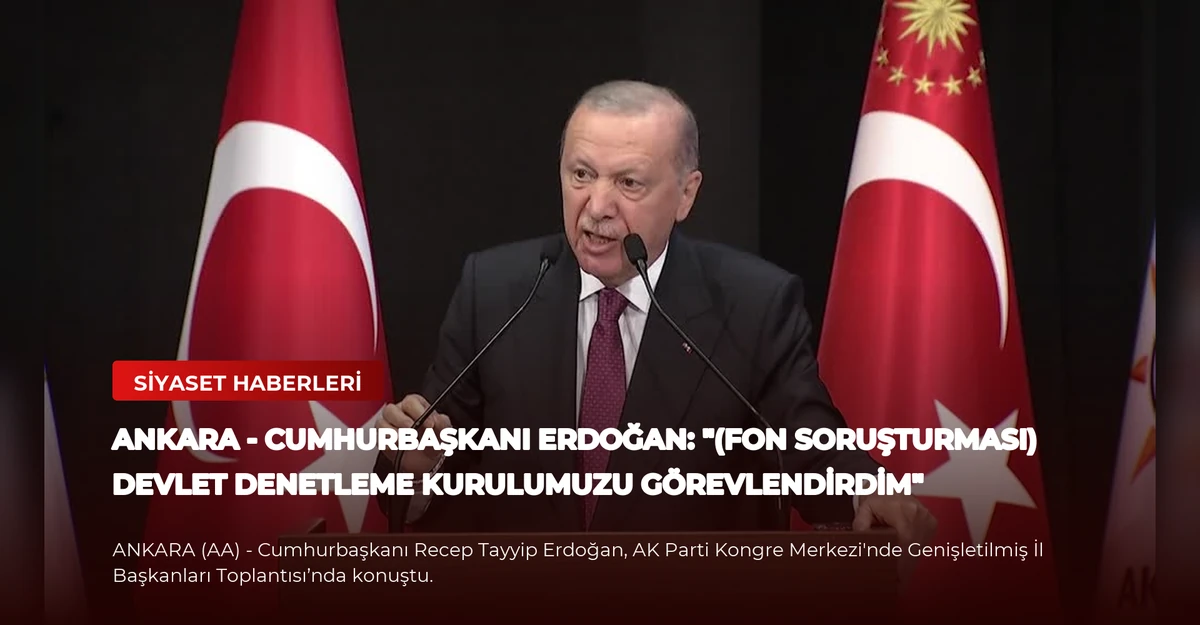 ANKARA - Cumhurbaşkanı Erdoğan: "(Fon soruşturması) Devlet Denetleme Kurulumuzu görevlendirdim"