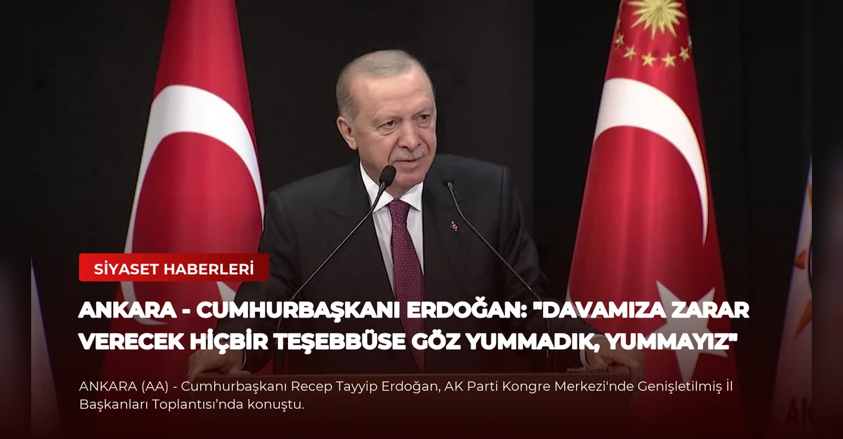 ANKARA - Cumhurbaşkanı Erdoğan: "Davamıza zarar verecek hiçbir teşebbüse göz yummadık, yummayız"