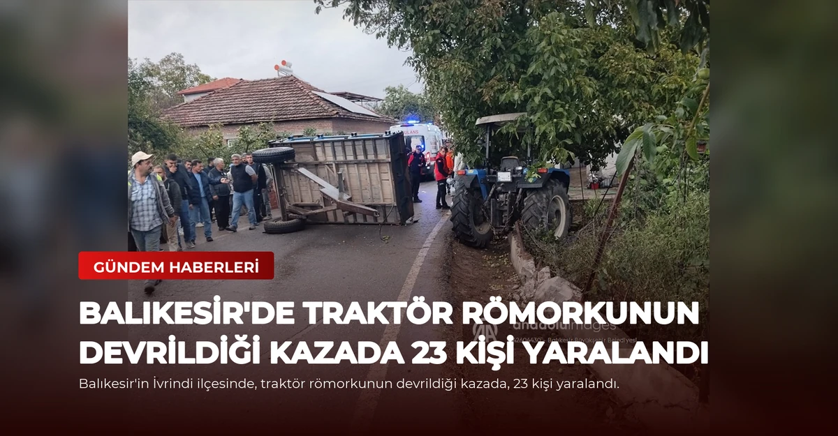 Balıkesir'de traktör römorkunun devrildiği kazada 23 kişi yaralandı