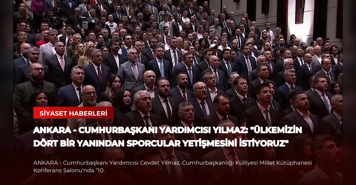 ANKARA - Cumhurbaşkanı Yardımcısı Yılmaz: "Ülkemizin dört bir yanından sporcular yetişmesini istiyoruz"