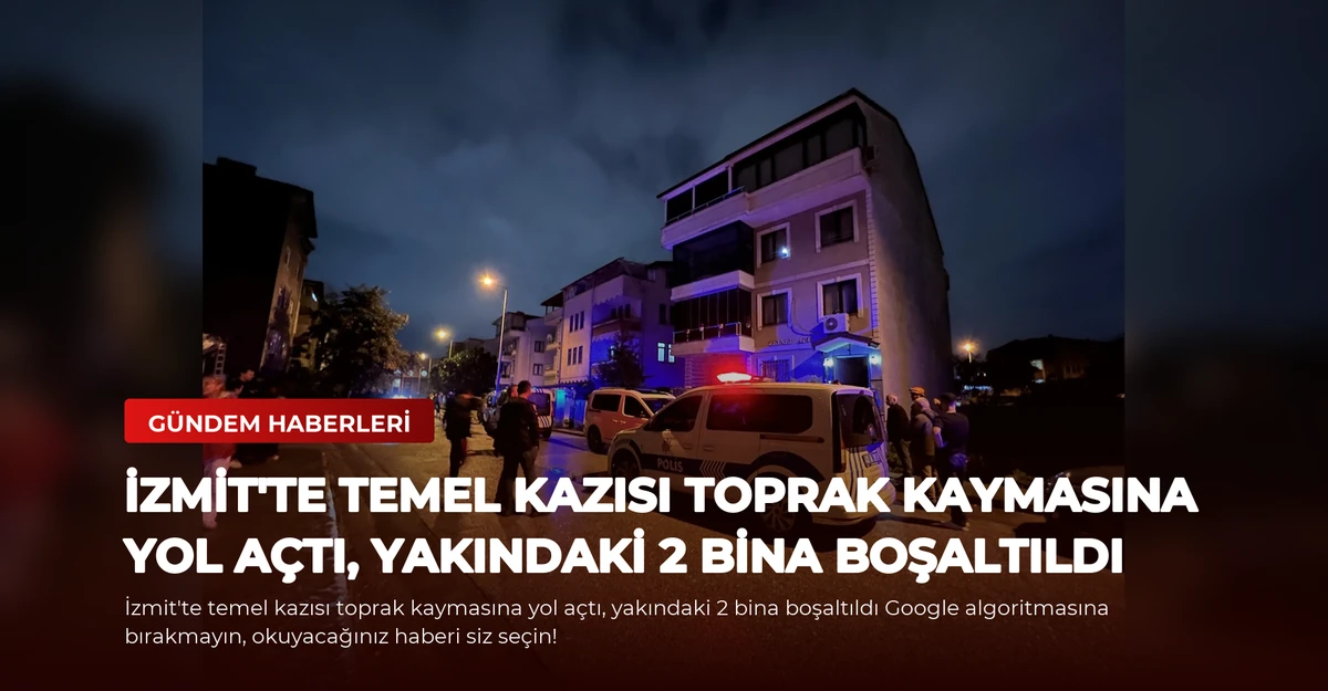 İzmit'te temel kazısı toprak kaymasına yol açtı, yakındaki 2 bina boşaltıldı