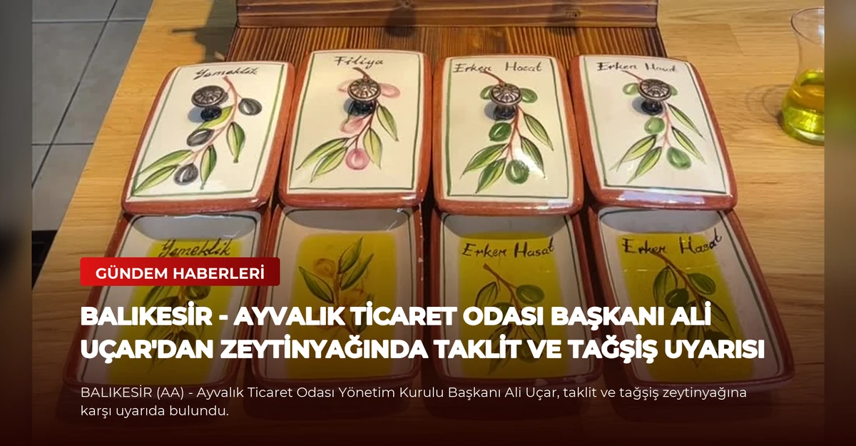 BALIKESİR - Ayvalık Ticaret Odası Başkanı Ali Uçar'dan zeytinyağında taklit ve tağşiş uyarısı