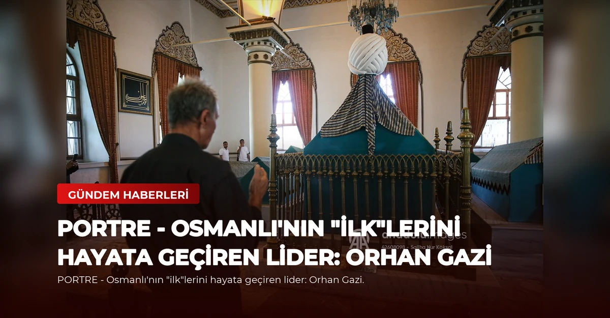 PORTRE - Osmanlı'nın "ilk"lerini hayata geçiren lider: Orhan Gazi